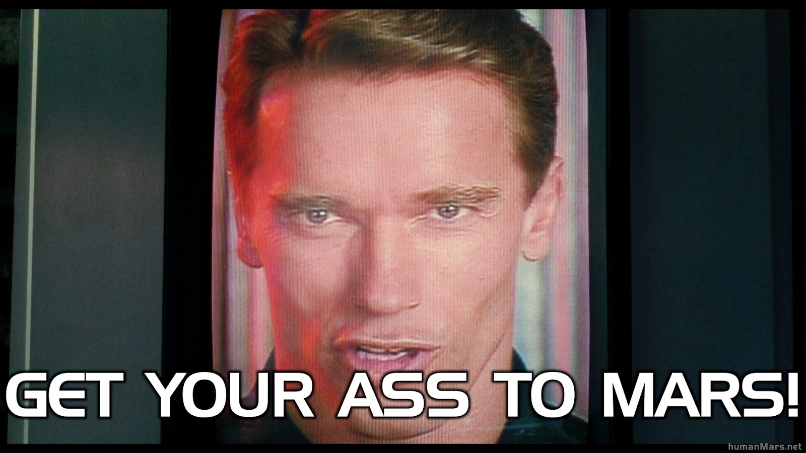 Arnold Schwarzeneggar, from 'Total Recall', saying 'get your ass to Mars.'